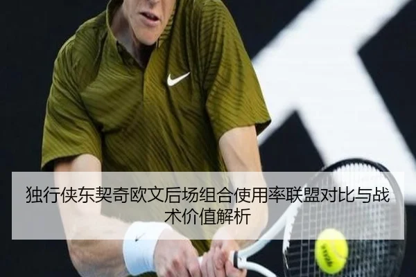独行侠东契奇欧文后场组合使用率联盟对比与战术价值解析