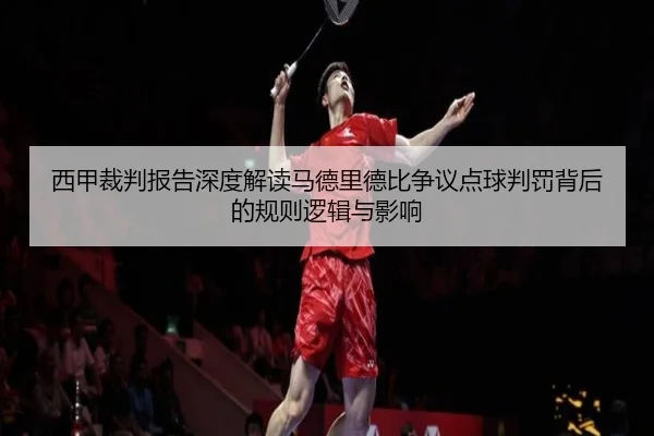 西甲裁判报告深度解读马德里德比争议点球判罚背后的规则逻辑与影响